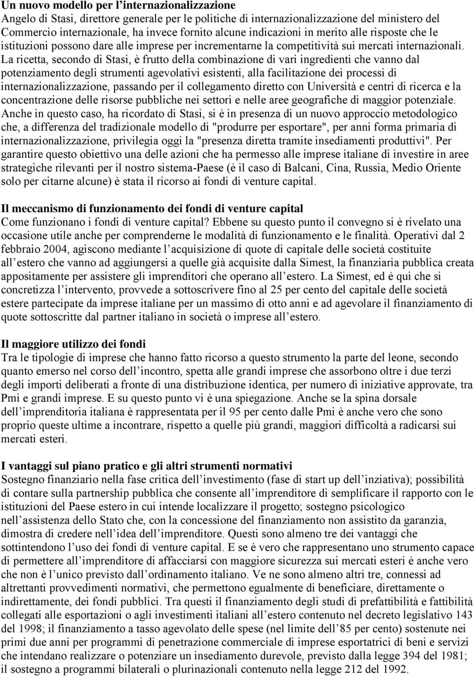 La ricetta, secondo di Stasi, è frutto della combinazione di vari ingredienti che vanno dal potenziamento degli strumenti agevolativi esistenti, alla facilitazione dei processi di