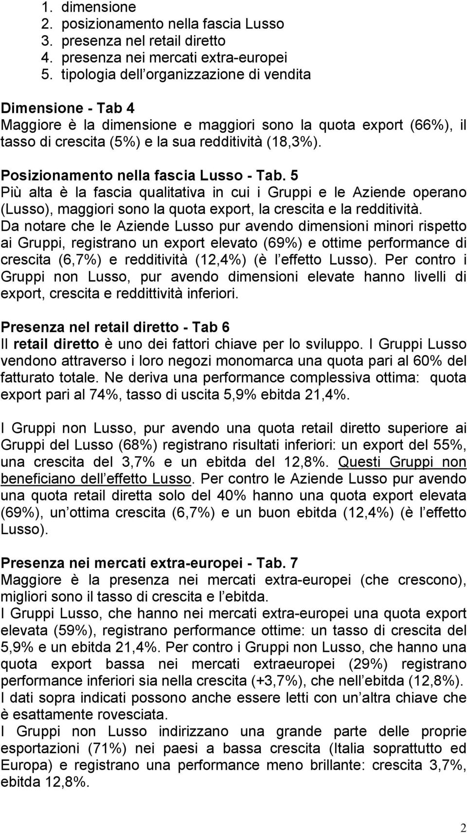 Posizionamento nella fascia Tab. 5 Più alta è la fascia qualitativa in cui i e le operano (), maggiori sono la quota export, la crescita e la redditività.