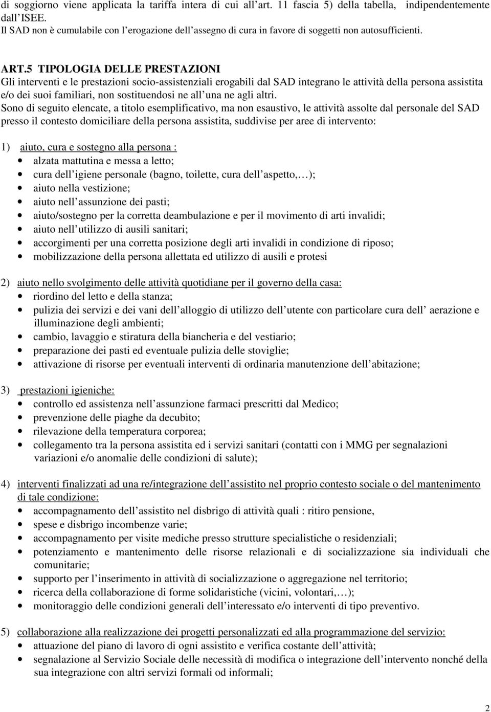 5 TIPOLOGIA DELLE PRESTAZIONI Gli interventi e le prestazioni socio-assistenziali erogabili dal SAD integrano le attività della persona assistita e/o dei suoi familiari, non sostituendosi ne all una