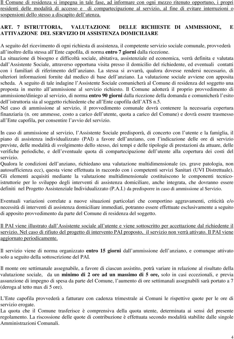 7 ISTRUTTORIA, VALUTAZIONE DELLE RICHIESTE DI AMMISSIONE, E ATTIVAZIONE DEL SERVIZIO DI ASSISTENZA DOMICILIARE A seguito del ricevimento di ogni richiesta di assistenza, il competente servizio