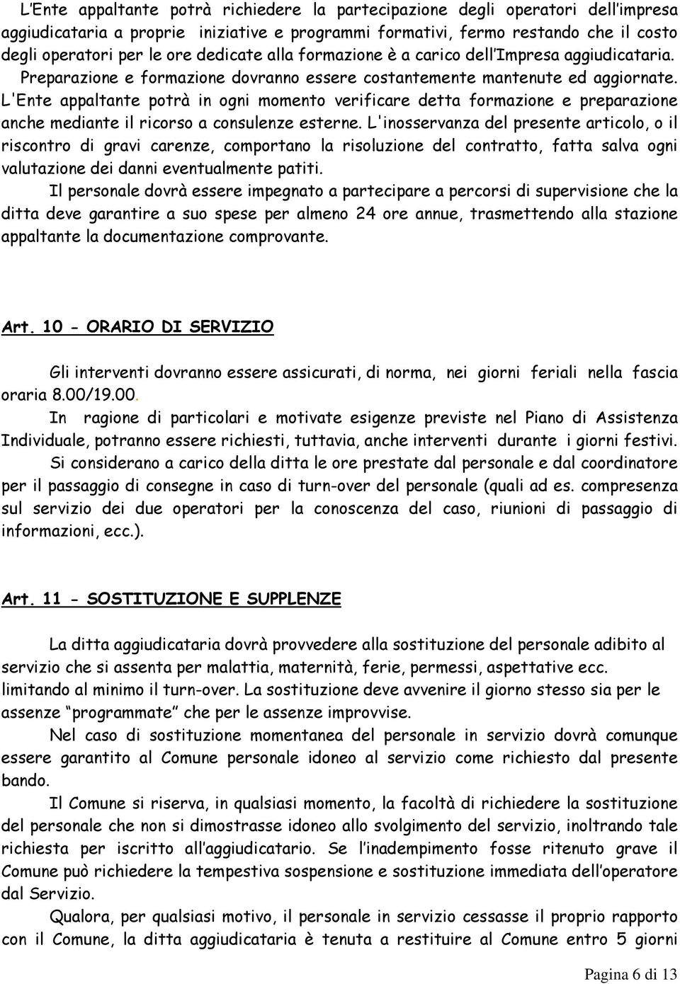 L'Ente appaltante potrà in ogni momento verificare detta formazione e preparazione anche mediante il ricorso a consulenze esterne.