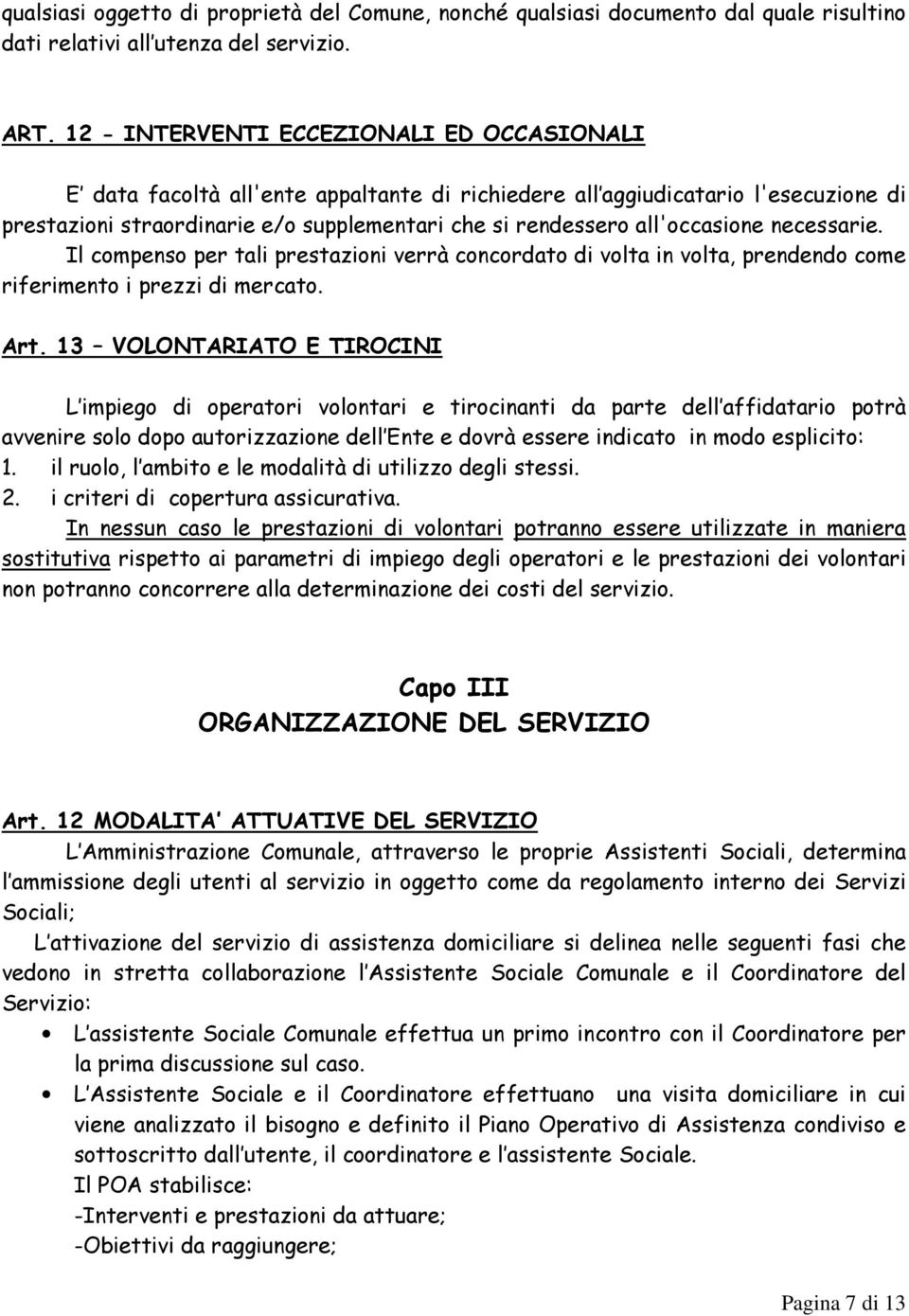 all'occasione necessarie. Il compenso per tali prestazioni verrà concordato di volta in volta, prendendo come riferimento i prezzi di mercato. Art.