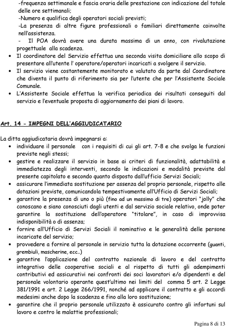 Il coordinatore del Servizio effettua una seconda visita domiciliare allo scopo di presentare all utente l operatore/operatori incaricati a svolgere il servizio.