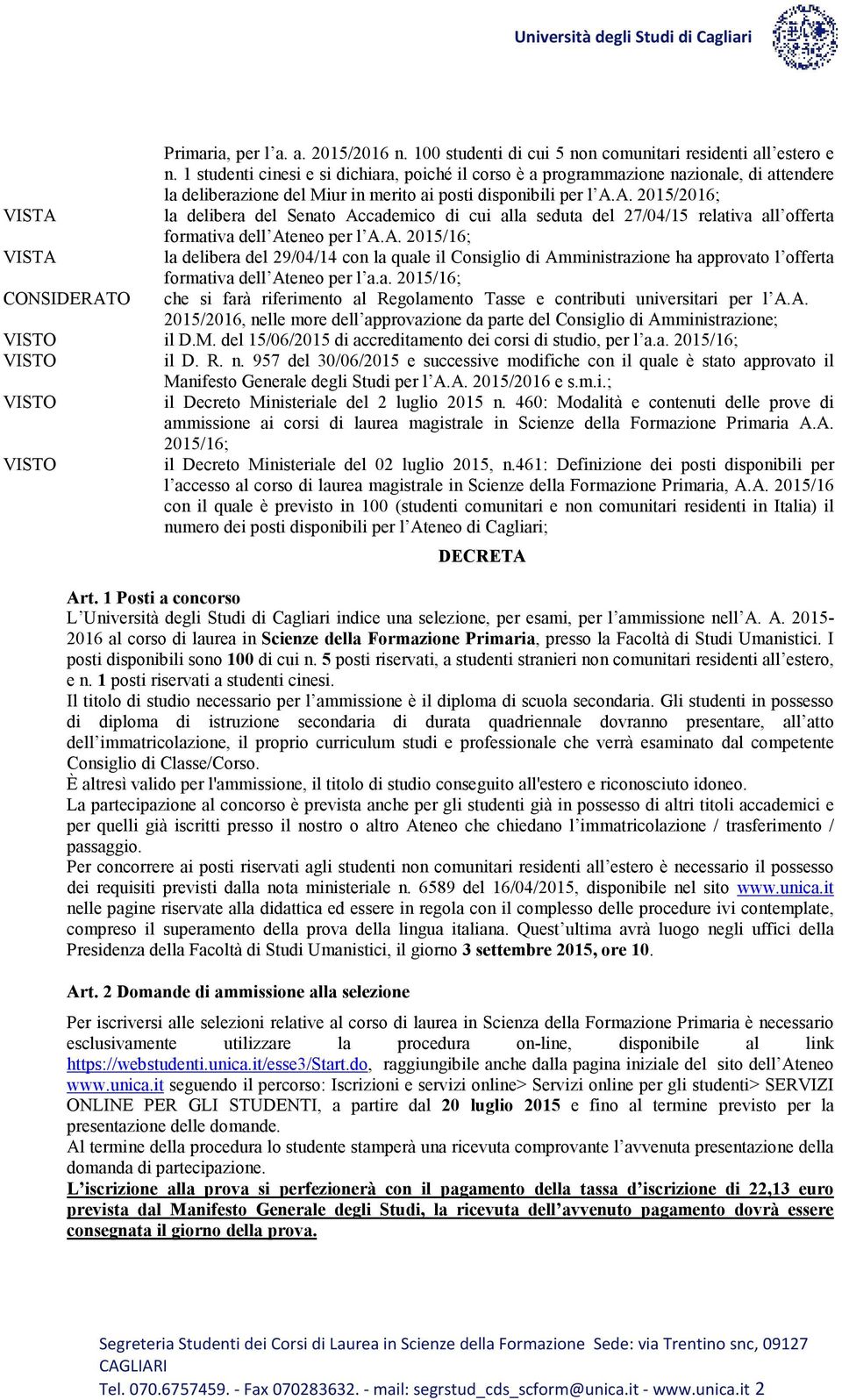 A. 2015/2016; la delibera del Senato Accademico di cui alla seduta del 27/04/15 relativa all offerta formativa dell Ateneo per l A.A. 2015/16; la delibera del 29/04/14 con la quale il Consiglio di Amministrazione ha approvato l offerta formativa dell Ateneo per l a.