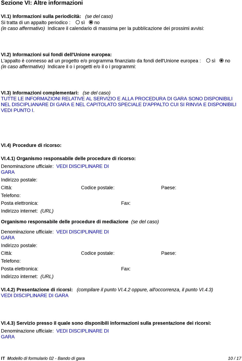 2) Informazioni sui fondi dell'unione europea: L'appalto è connesso ad un progetto e/o programma finanziato da fondi dell'unione europea : sì no (in caso affermativo) Indicare il o i progetti e/o il