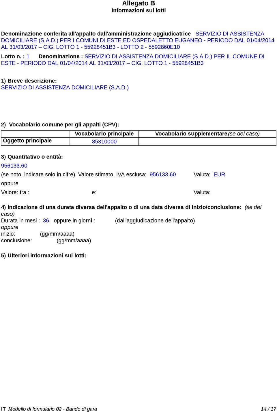 A.D.) 2) Vocabolario comune per gli appalti (CPV): Vocabolario principale Oggetto principale 85310000 Vocabolario supplementare(se del caso) 3) Quantitativo o entità: 956133.