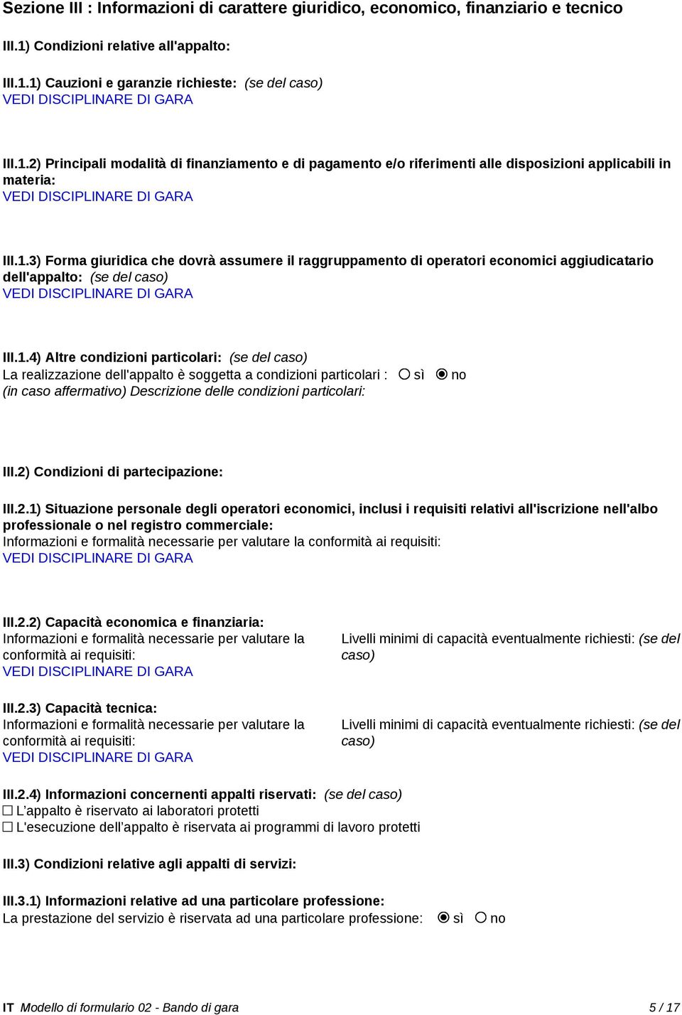 1.4) Altre condizioni particolari: (se del caso) La realizzazione dell'appalto è soggetta a condizioni particolari : sì no (in caso affermativo) Descrizione delle condizioni particolari: III.