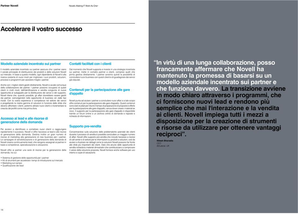 In base a questo modello, ogni dipendente di Novell è alla ricerca costante di nuovi modi per migliorare i suoi prodotti, soluzioni, processi e programmi per assistere meglio i partner.