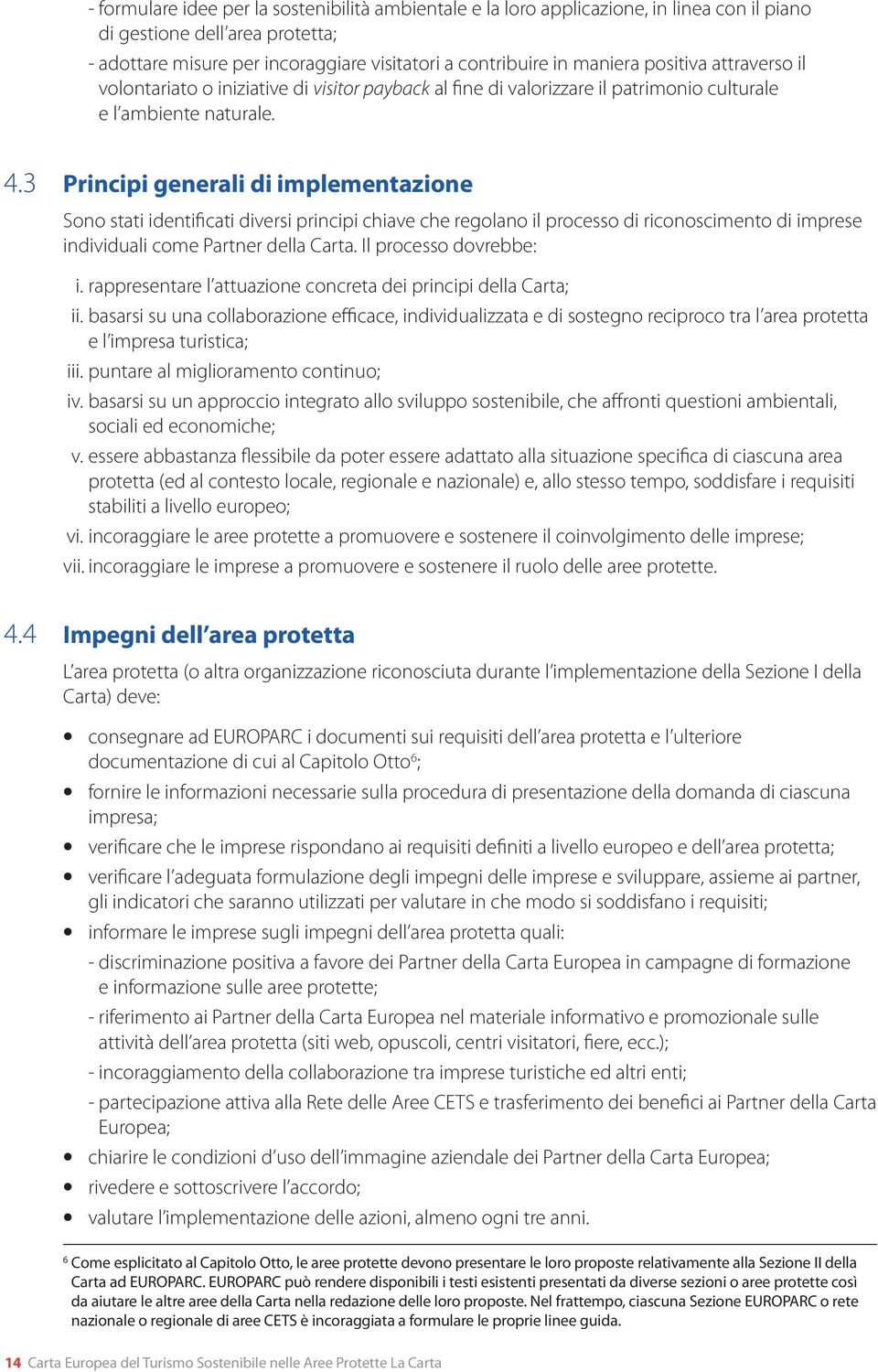 3 Principi generali di implementazione Sono stati identificati diversi principi chiave che regolano il processo di riconoscimento di imprese individuali come Partner della Carta.