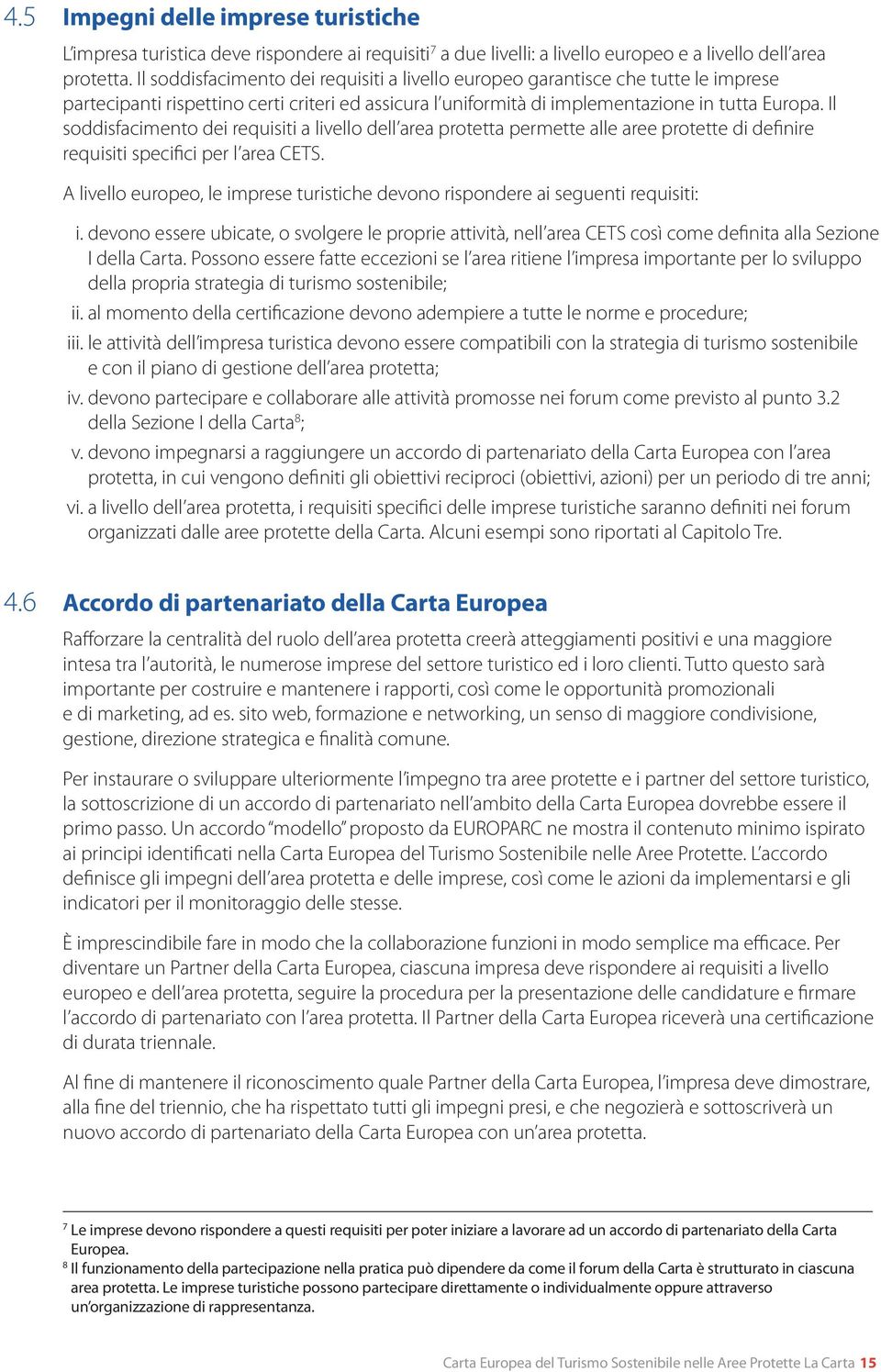 Il soddisfacimento dei requisiti a livello dell area protetta permette alle aree protette di definire requisiti specifici per l area CETS.