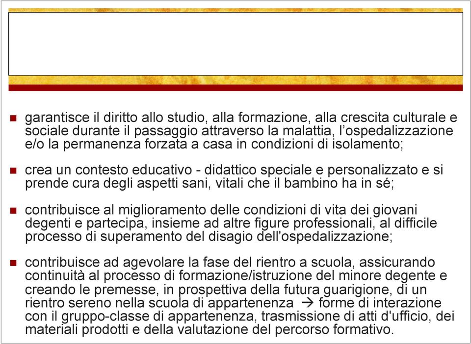 delle condizioni di vita dei giovani degenti e partecipa, insieme ad altre figure professionali, al difficile processo di superamento del disagio dell'ospedalizzazione; contribuisce ad agevolare la