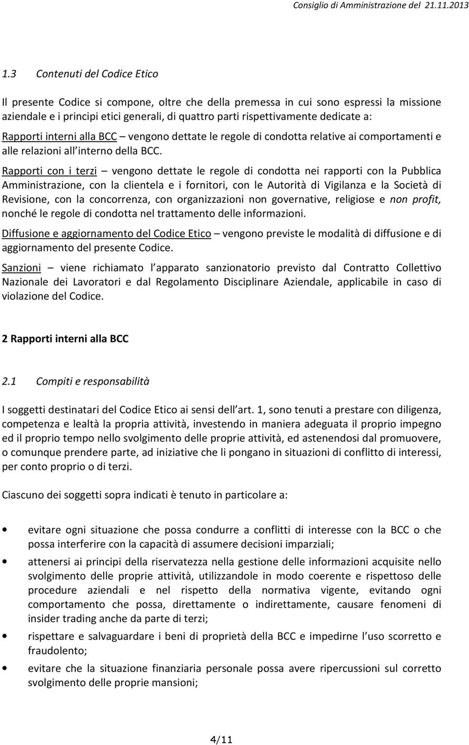 Rapporti con i terzi vengono dettate le regole di condotta nei rapporti con la Pubblica Amministrazione, con la clientela e i fornitori, con le Autorità di Vigilanza e la Società di Revisione, con la