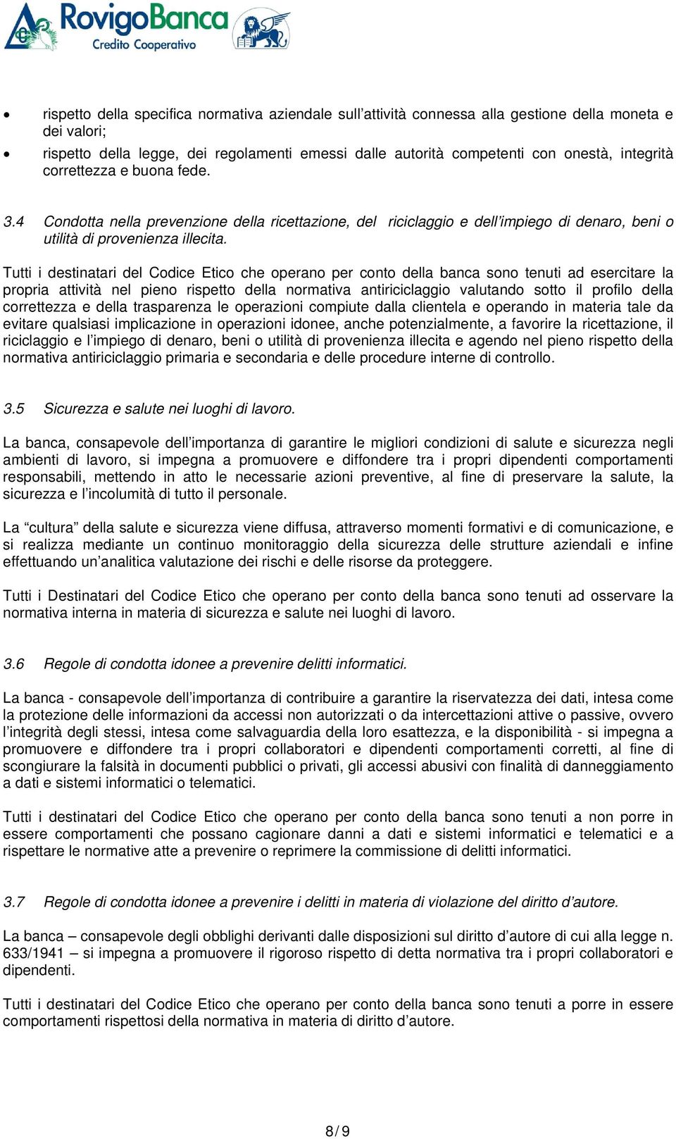 Tutti i destinatari del Codice Etico che operano per conto della banca sono tenuti ad esercitare la propria attività nel pieno rispetto della normativa antiriciclaggio valutando sotto il profilo