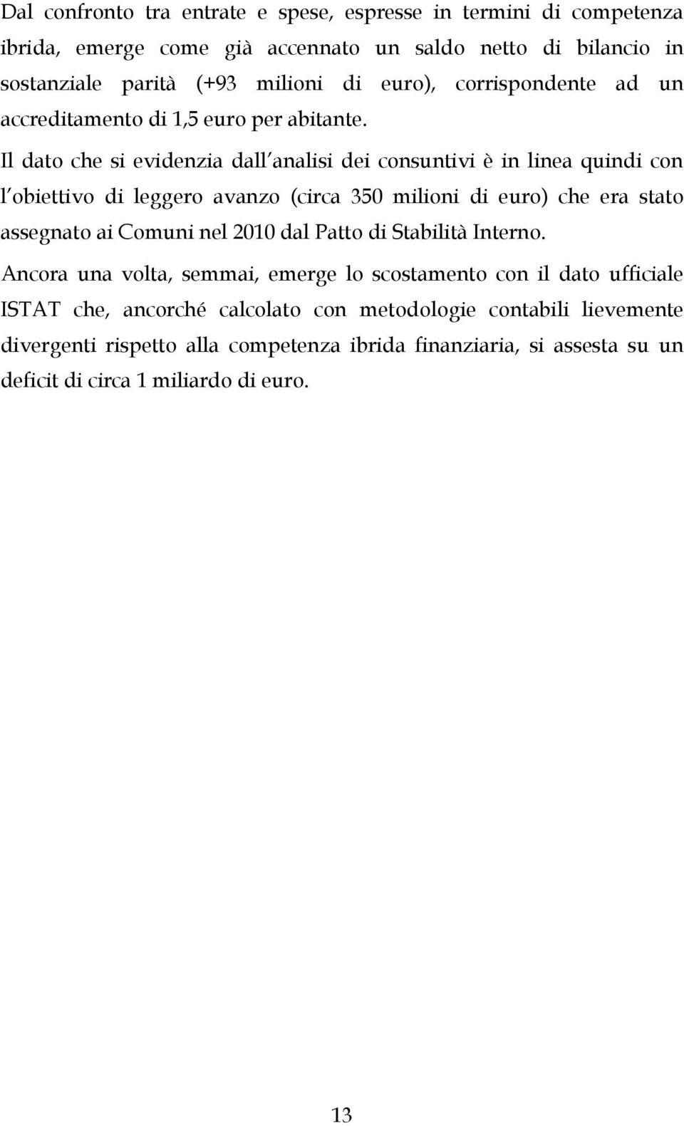 Il dato che si evidenzia dall analisi dei consuntivi è in linea quindi con l obiettivo di leggero avanzo (circa 350 milioni di euro) che era stato assegnato ai Comuni nel