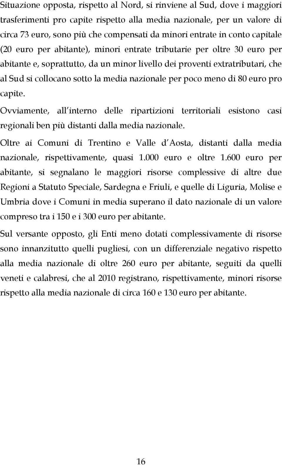 sotto la media nazionale per poco meno di 80 euro pro capite. Ovviamente, all interno delle ripartizioni territoriali esistono casi regionali ben più distanti dalla media nazionale.