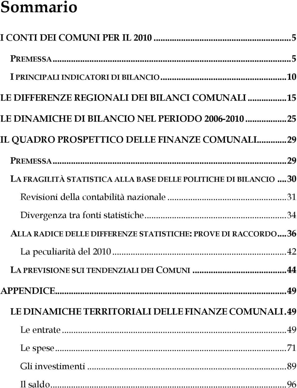 .. 29 LA FRAGILITÀ STATISTICA ALLA BASE DELLE POLITICHE DI BILANCIO... 30 Revisioni della contabilità nazionale... 31 Divergenza tra fonti statistiche.