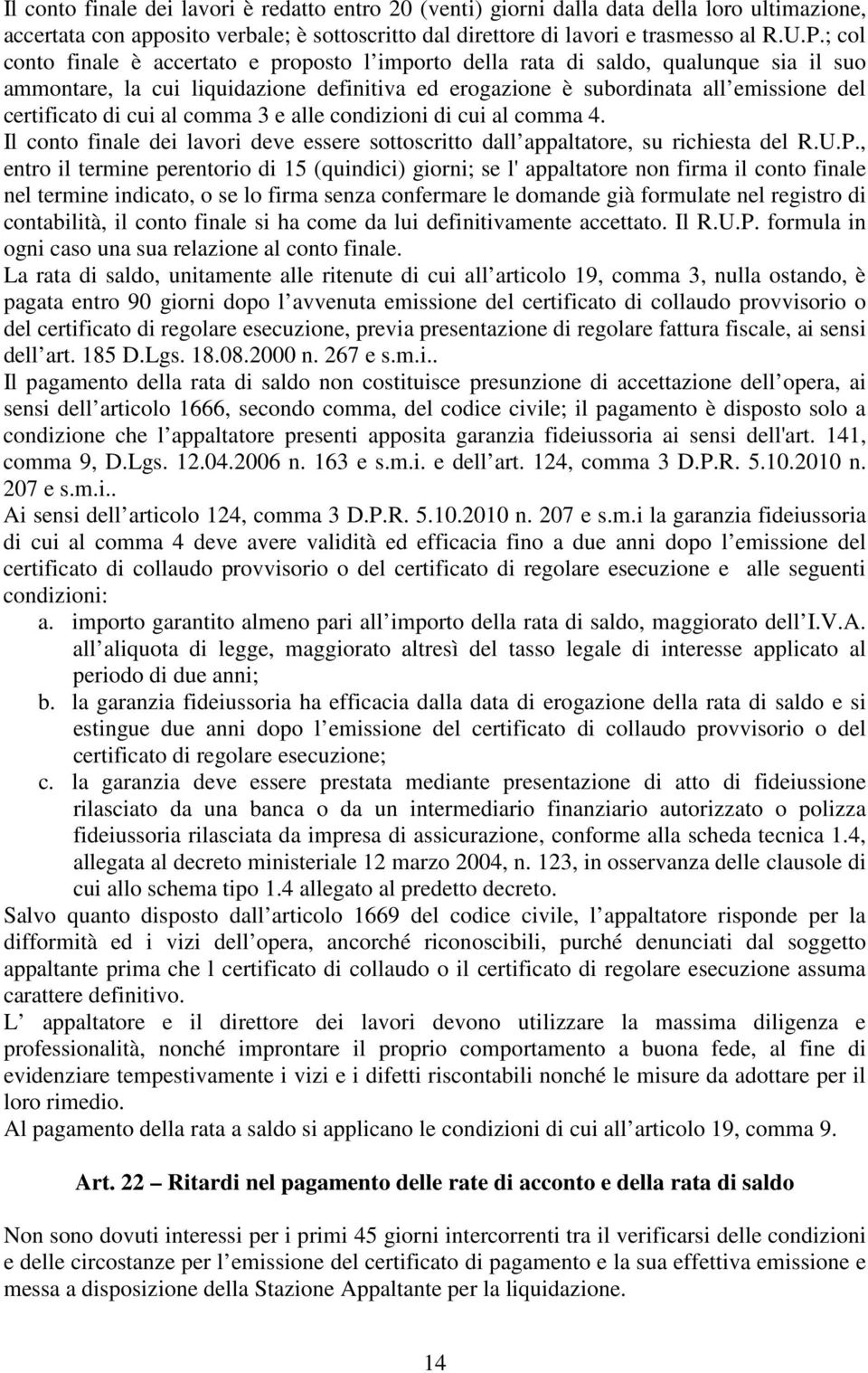 cui al comma 3 e alle condizioni di cui al comma 4. Il conto finale dei lavori deve essere sottoscritto dall appaltatore, su richiesta del R.U.P.