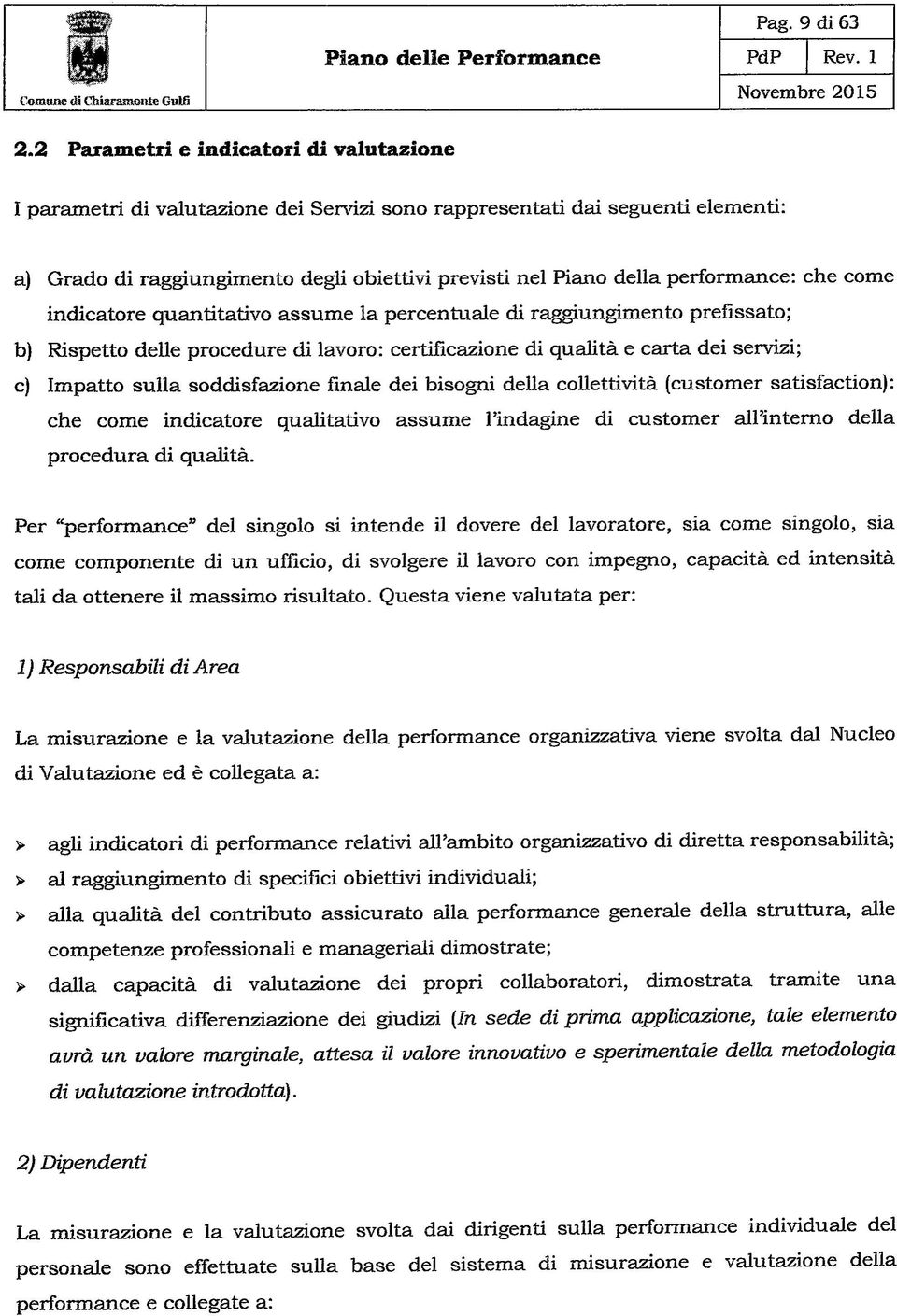 performance: che come indicatore quantitativo assume la percentuale di raggiungimento prefissato; b) Rispetto delle procedure di lavoro: certificazione di qualità e carta dei servizi; e) Impatto