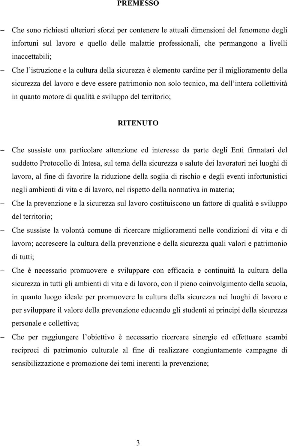 motore di qualità e sviluppo del territorio; RITENUTO Che sussiste una particolare attenzione ed interesse da parte degli Enti firmatari del suddetto Protocollo di Intesa, sul tema della sicurezza e