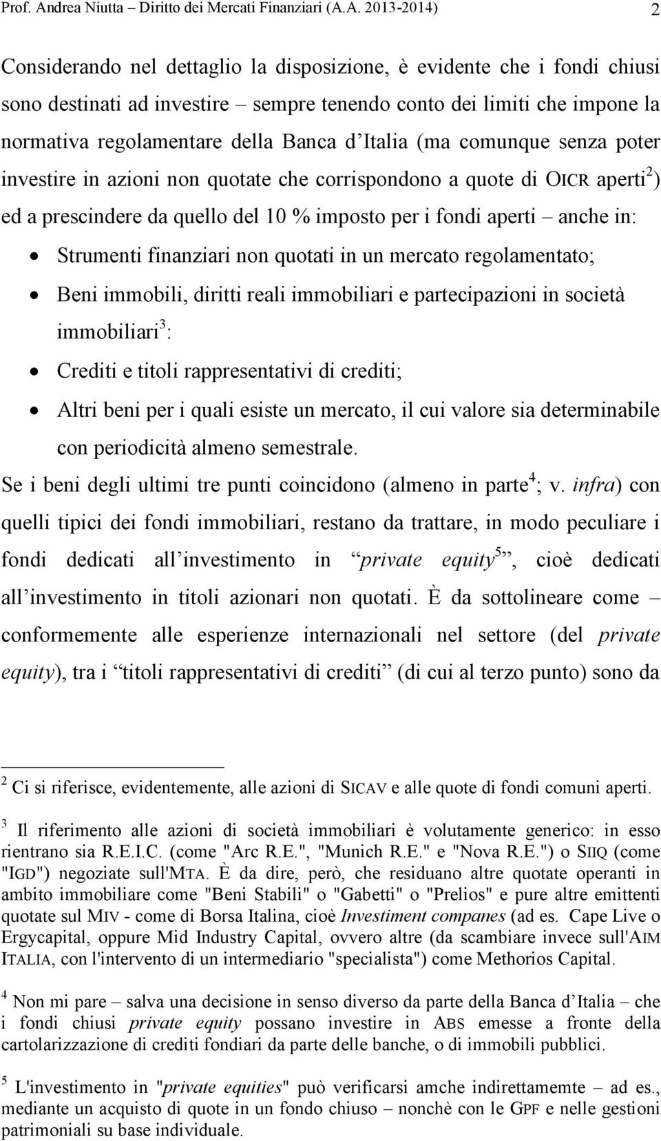 A. 2013-2014) 2 Considerando nel dettaglio la disposizione, è evidente che i fondi chiusi sono destinati ad investire sempre tenendo conto dei limiti che impone la normativa regolamentare della Banca