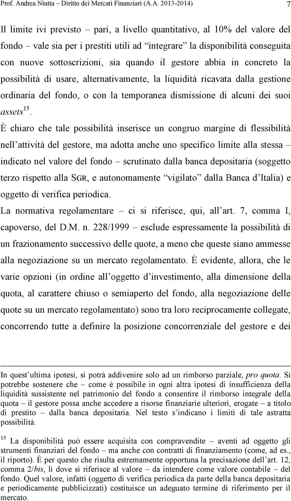 A. 2013-2014) 7 Il limite ivi previsto pari, a livello quantitativo, al 10% del valore del fondo vale sia per i prestiti utili ad integrare la disponibilità conseguita con nuove sottoscrizioni, sia