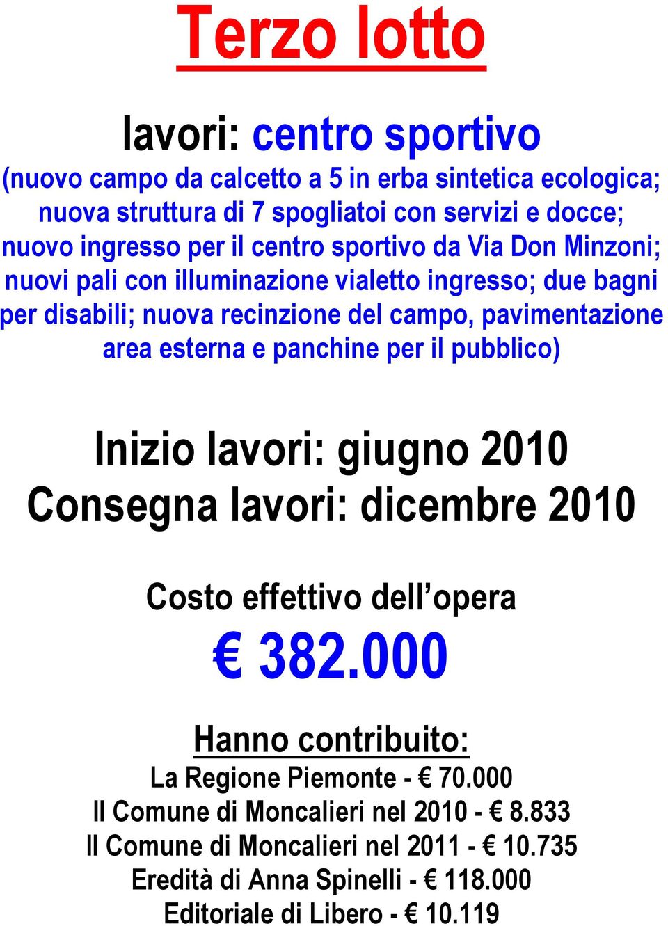 del campo, pavimentazione area esterna e panchine per il pubblico) Inizio lavori: giugno 2010 Consegna lavori: dicembre 2010 382.