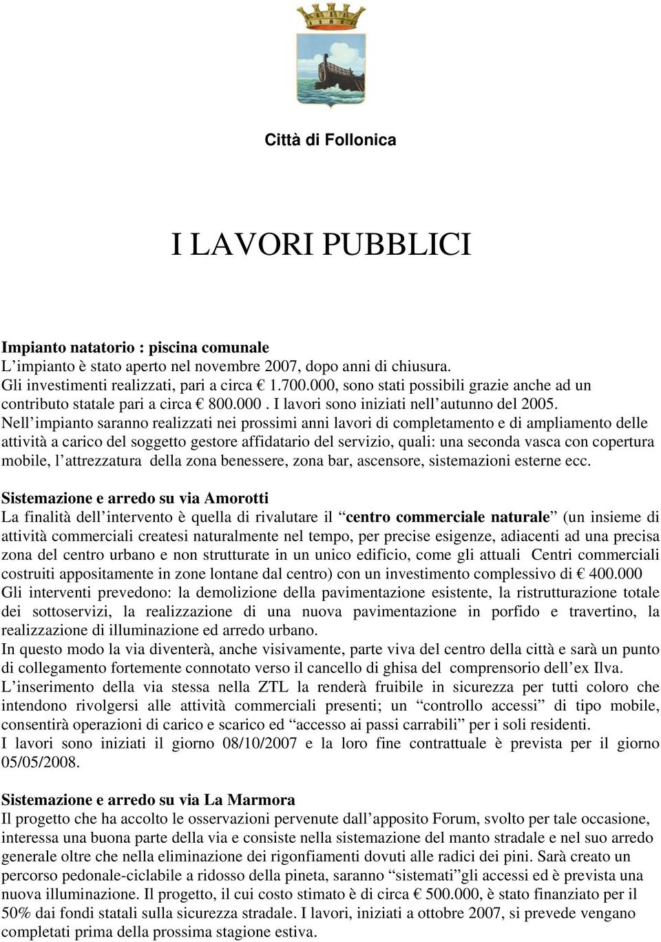 Nell impianto saranno realizzati nei prossimi anni lavori di completamento e di ampliamento delle attività a carico del soggetto gestore affidatario del servizio, quali: una seconda vasca con