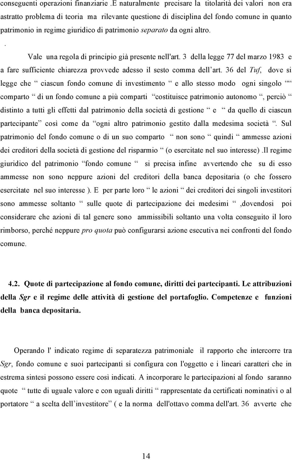 separato da ogni altro.. Vale una regola di principio già presente nell'art. 3 della legge 77 del marzo 1983 e a fare sufficiente chiarezza provvede adesso il sesto comma dell art.