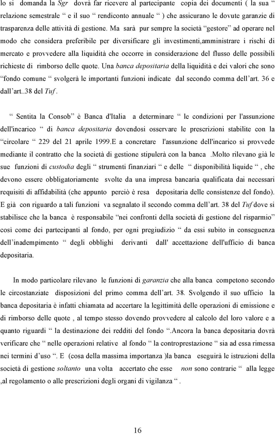 Ma sarà pur sempre la società gestore ad operare nel modo che considera preferibile per diversificare gli investimenti,amministrare i rischi di mercato e provvedere alla liquidità che occorre in