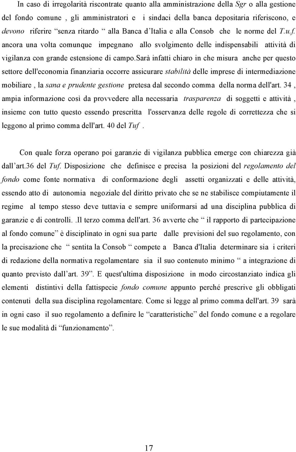 sarà infatti chiaro in che misura anche per questo settore dell'economia finanziaria occorre assicurare stabilità delle imprese di intermediazione mobiliare, la sana e prudente gestione pretesa dal