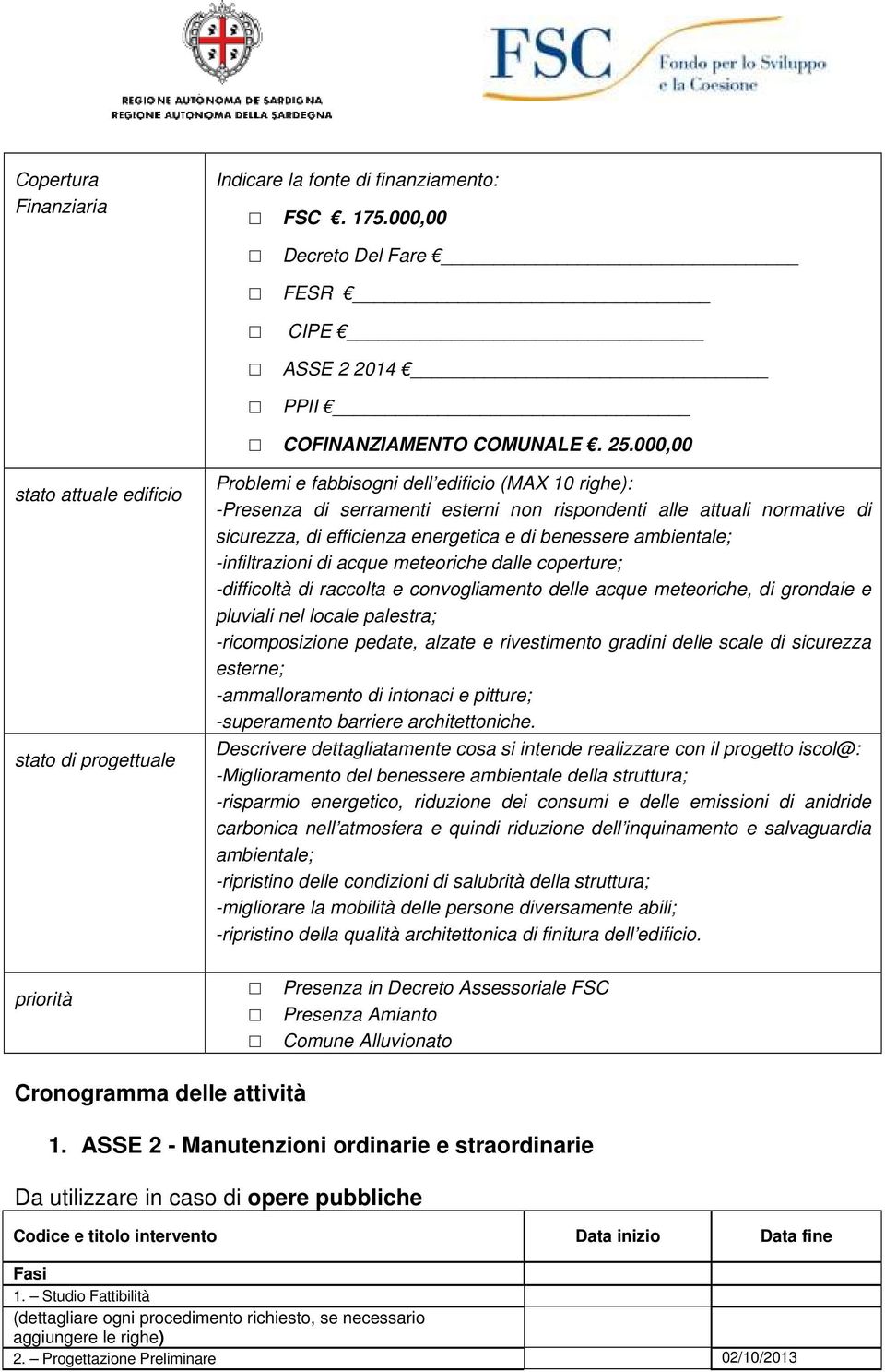 efficienza energetica e di benessere ambientale; -infiltrazioni di acque meteoriche dalle coperture; -difficoltà di raccolta e convogliamento delle acque meteoriche, di grondaie e pluviali nel locale