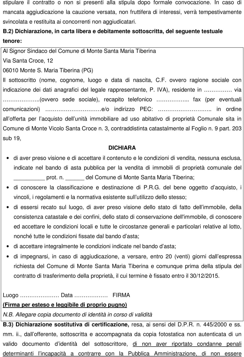 2) Dichiarazione, in carta libera e debitamente sottoscritta, del seguente testuale tenore: Al Signor Sindaco del Comune di Monte Santa Maria Tiberina Via Santa Croce, 12 06010 Monte S.