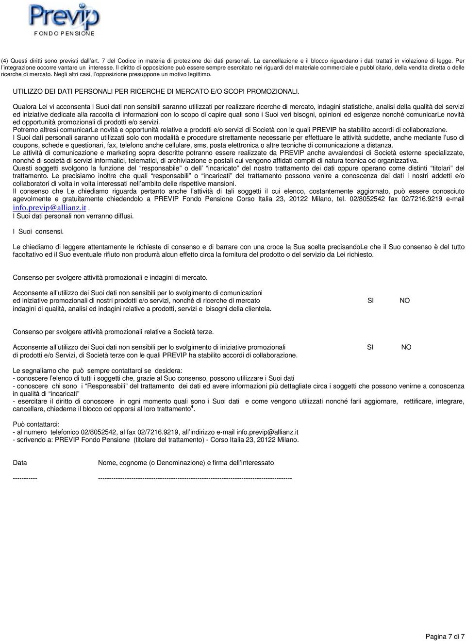 Il diritto di opposizione può essere sempre esercitato nei riguardi del materiale commerciale e pubblicitario, della vendita diretta o delle ricerche di mercato.