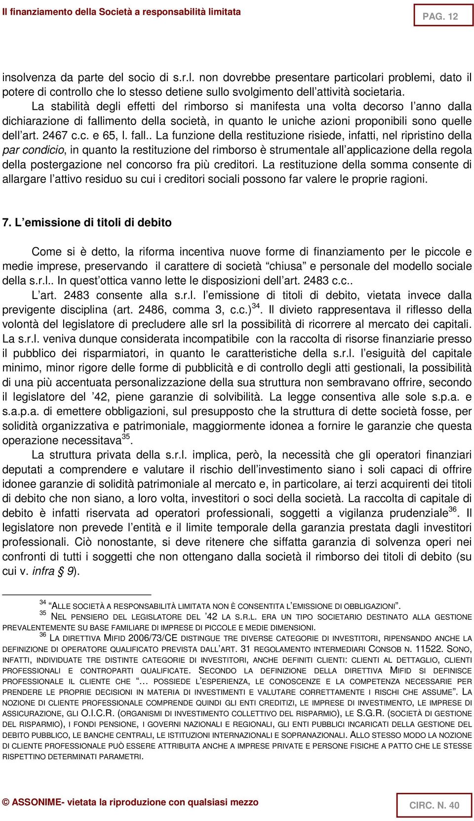 fall.. La funzione della restituzione risiede, infatti, nel ripristino della par condicio, in quanto la restituzione del rimborso è strumentale all applicazione della regola della postergazione nel