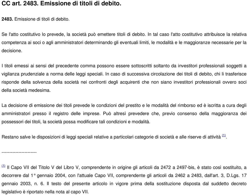 I titoli emessi ai sensi del precedente comma possono essere sottoscritti soltanto da investitori professionali soggetti a vigilanza prudenziale a norma delle leggi speciali.