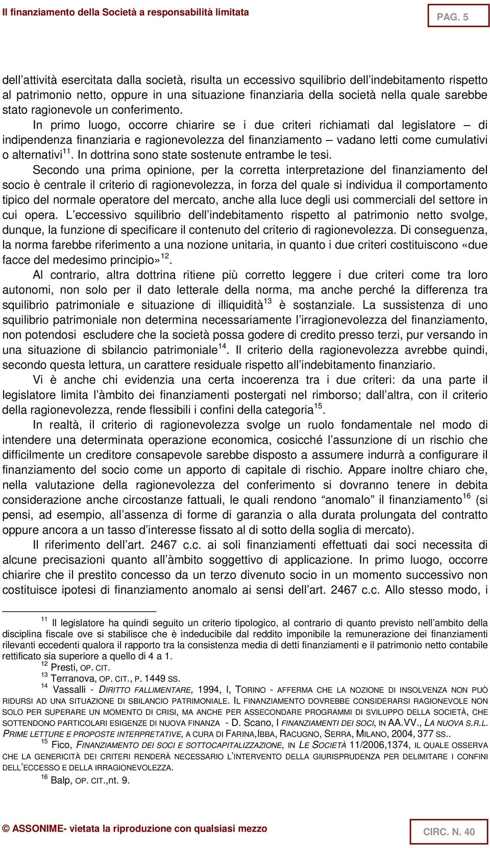 In primo luogo, occorre chiarire se i due criteri richiamati dal legislatore di indipendenza finanziaria e ragionevolezza del finanziamento vadano letti come cumulativi o alternativi 11.