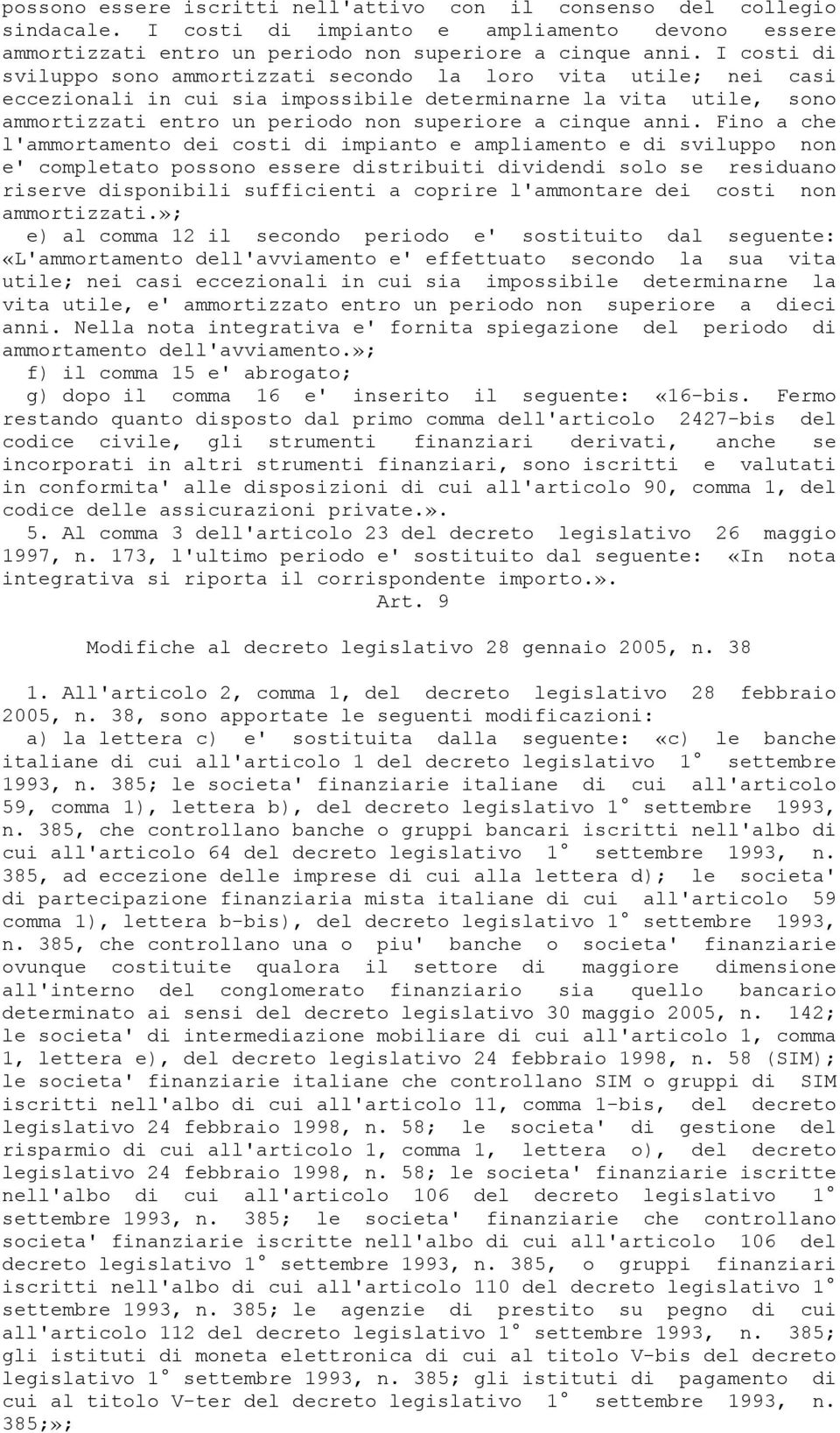 anni. Fino a che l'ammortamento dei costi di impianto e ampliamento e di sviluppo non e' completato possono essere distribuiti dividendi solo se residuano riserve disponibili sufficienti a coprire