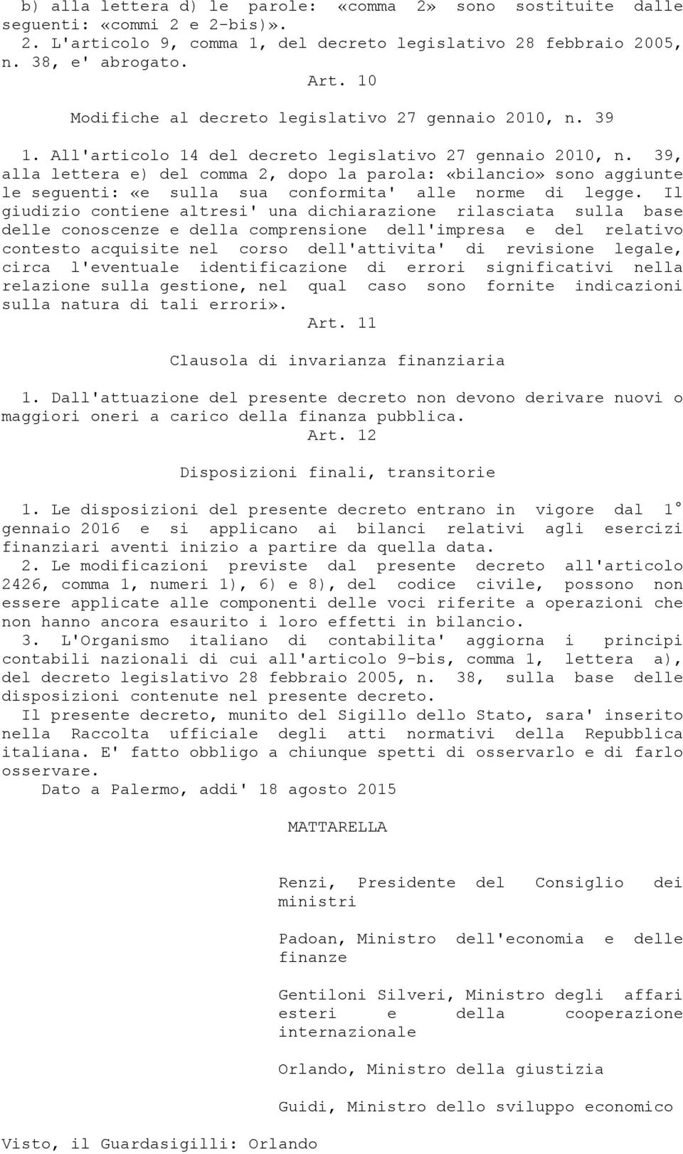 39, alla lettera e) del comma 2, dopo la parola: «bilancio» sono aggiunte le seguenti: «e sulla sua conformita' alle norme di legge.