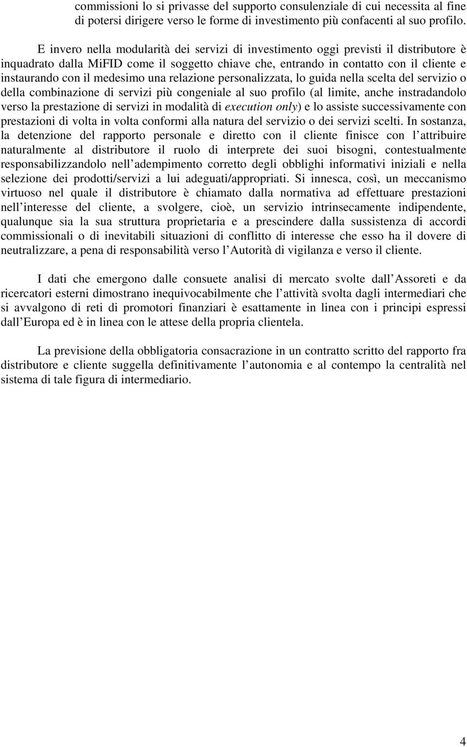 medesimo una relazione personalizzata, lo guida nella scelta del servizio o della combinazione di servizi più congeniale al suo profilo (al limite, anche instradandolo verso la prestazione di servizi