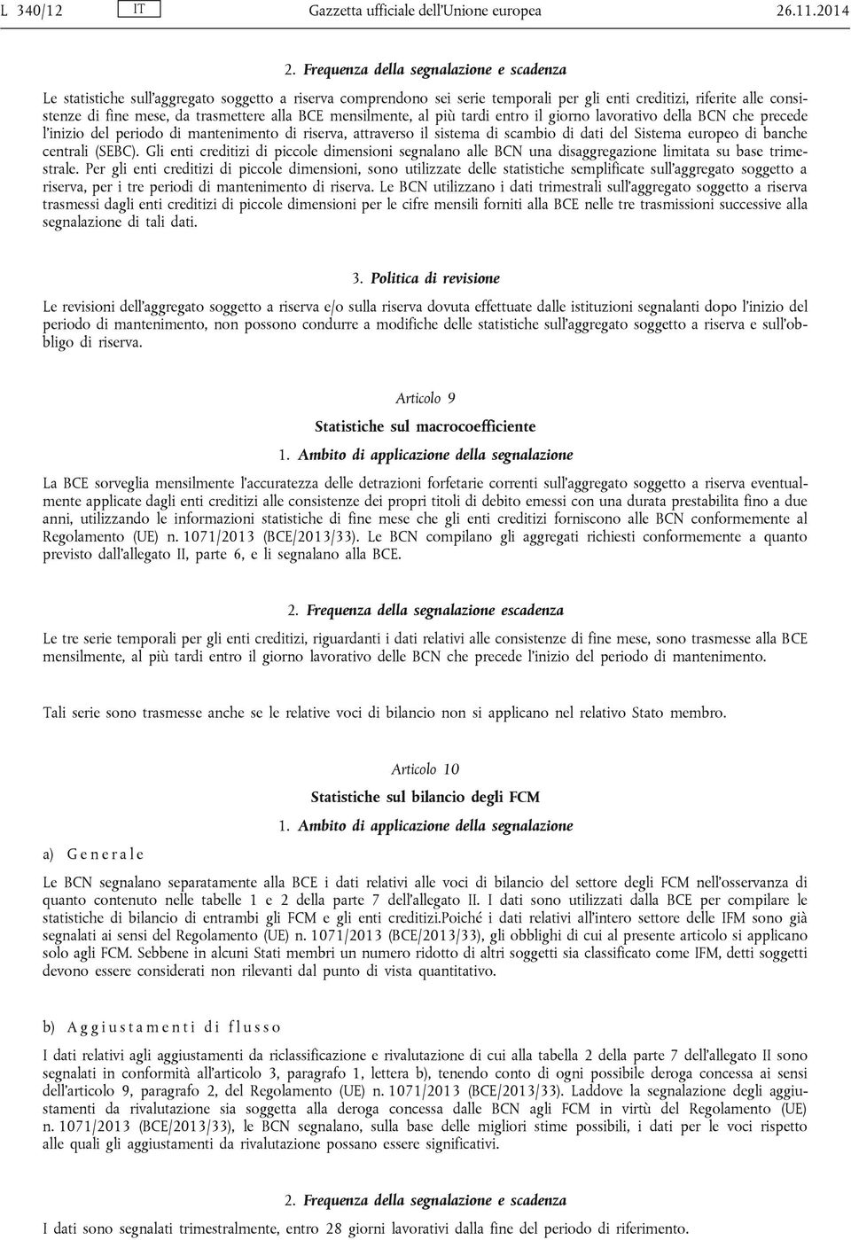 alla BCE mensilmente, al più tardi entro il giorno lavorativo della BCN che precede l inizio del periodo di mantenimento di riserva, attraverso il sistema di scambio di dati del Sistema europeo di