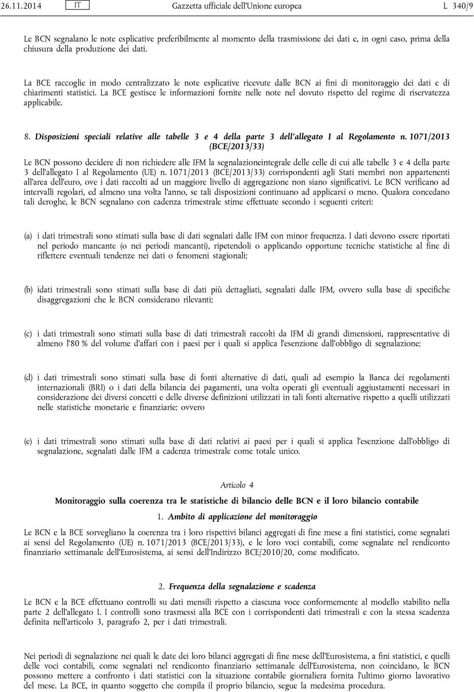 dei dati. La BCE raccoglie in modo centralizzato le note esplicative ricevute dalle BCN ai fini di monitoraggio dei dati e di chiarimenti statistici.