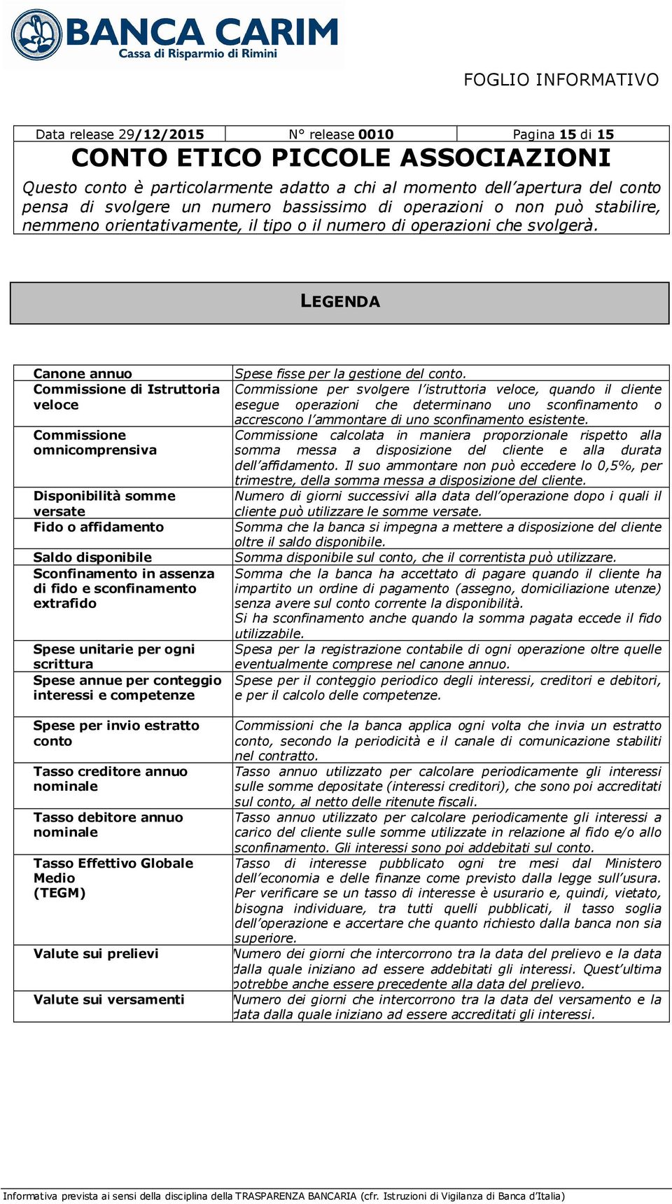 creditore annuo nominale Tasso debitore annuo nominale Tasso Effettivo Globale Medio (TEGM) Valute sui prelievi Valute sui versamenti LEGENDA (5) Spese fisse per la gestione del conto.