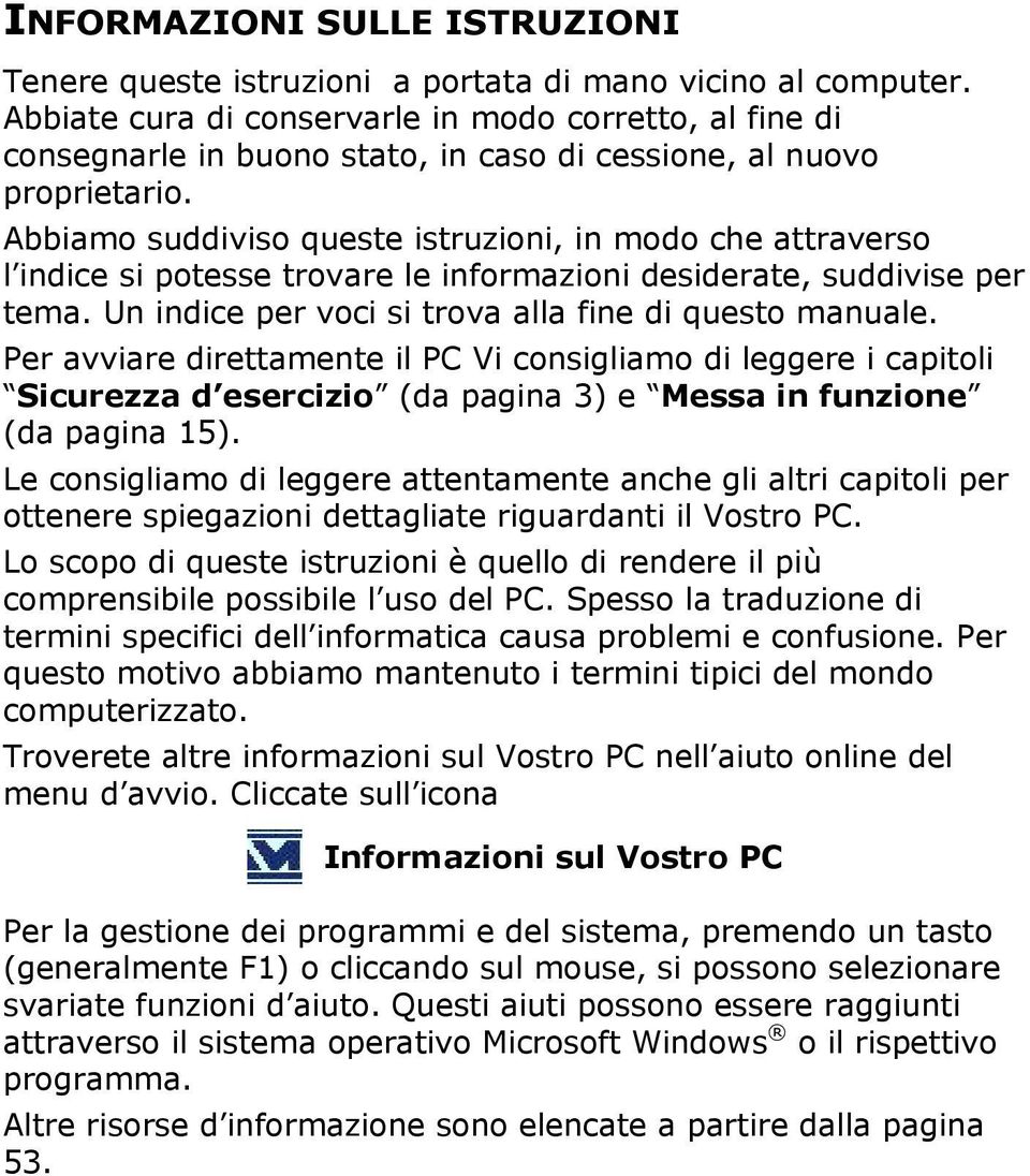 Abbiamo suddiviso queste istruzioni, in modo che attraverso l indice si potesse trovare le informazioni desiderate, suddivise per tema. Un indice per voci si trova alla fine di questo manuale.