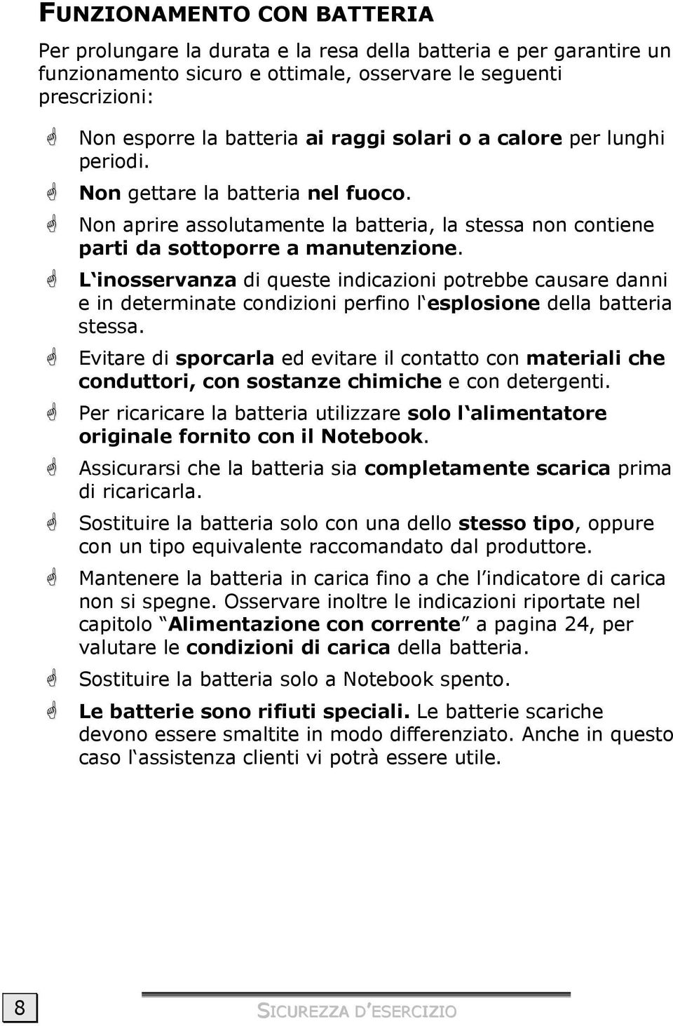 ! Non aprire assolutamente la batteria, la stessa non contiene parti da sottoporre a manutenzione.