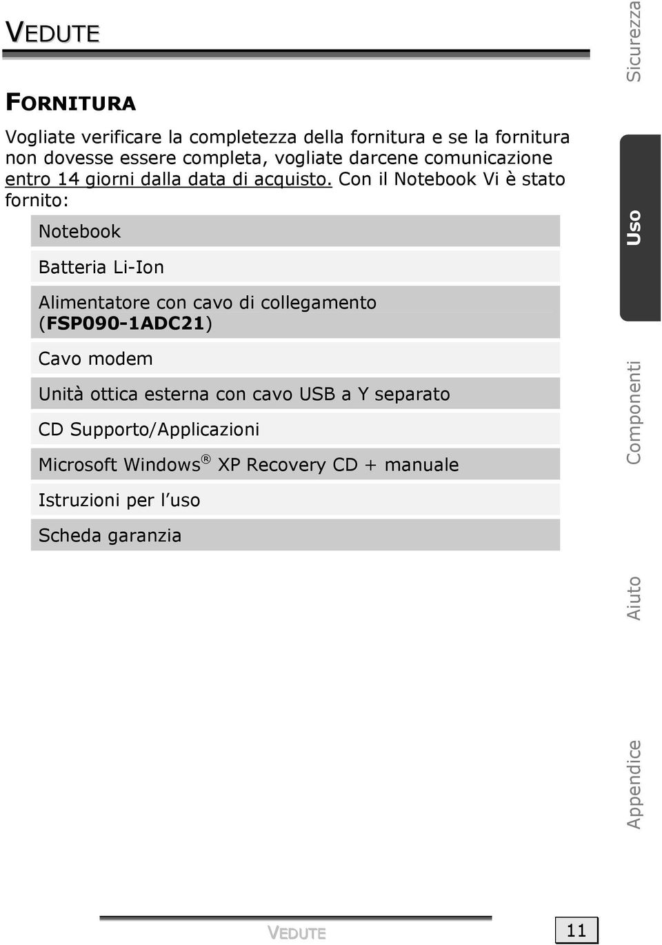 Con il Notebook Vi è stato fornito: Notebook Sicurezza Uso Batteria Li-Ion Alimentatore con cavo di collegamento (FSP090-1ADC21)