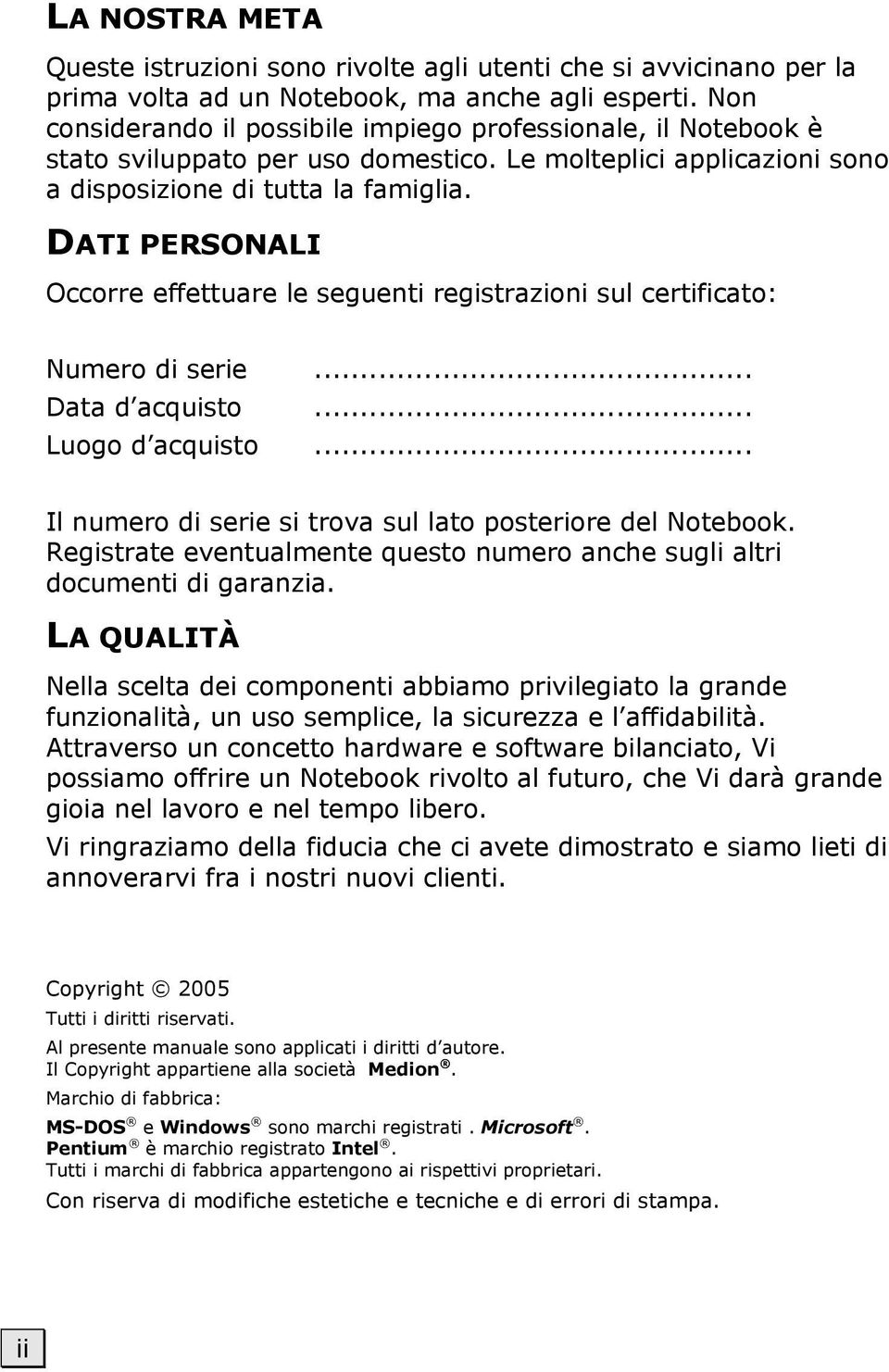 DATI PERSONALI Occorre effettuare le seguenti registrazioni sul certificato: Numero di serie... Data d acquisto... Luogo d acquisto... Il numero di serie si trova sul lato posteriore del Notebook.