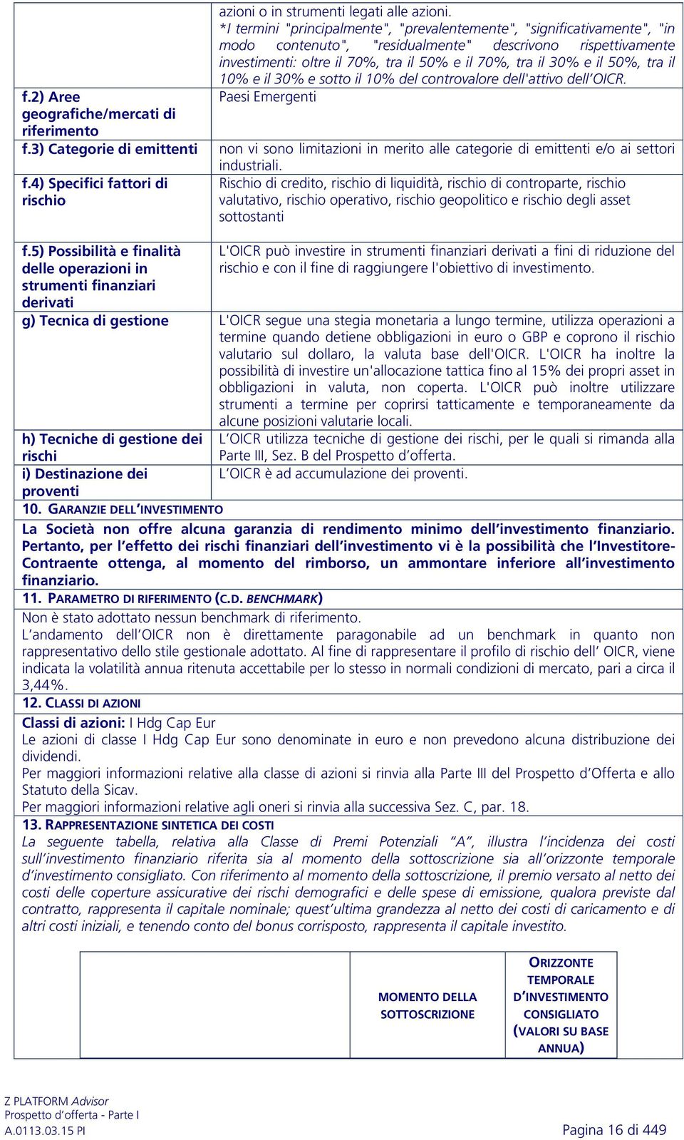 50%, tra il 10% e il 30% e sotto il 10% del controvalore dell'attivo dell OICR. Paesi Emergenti non vi sono limitazioni in merito alle categorie di emittenti e/o ai settori industriali.