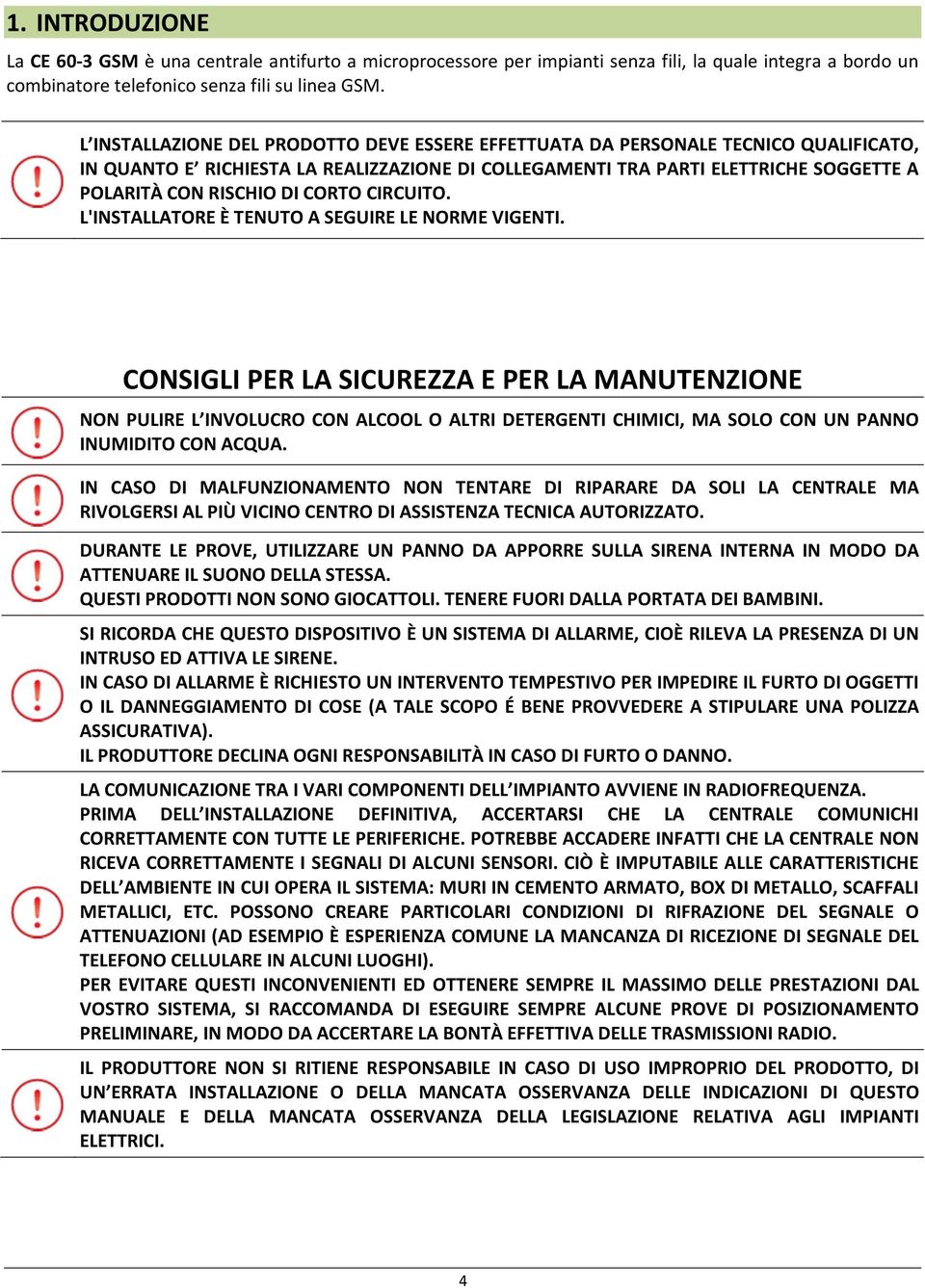 CORTO CIRCUITO. L'INSTALLATORE È TENUTO A SEGUIRE LE NORME VIGENTI.