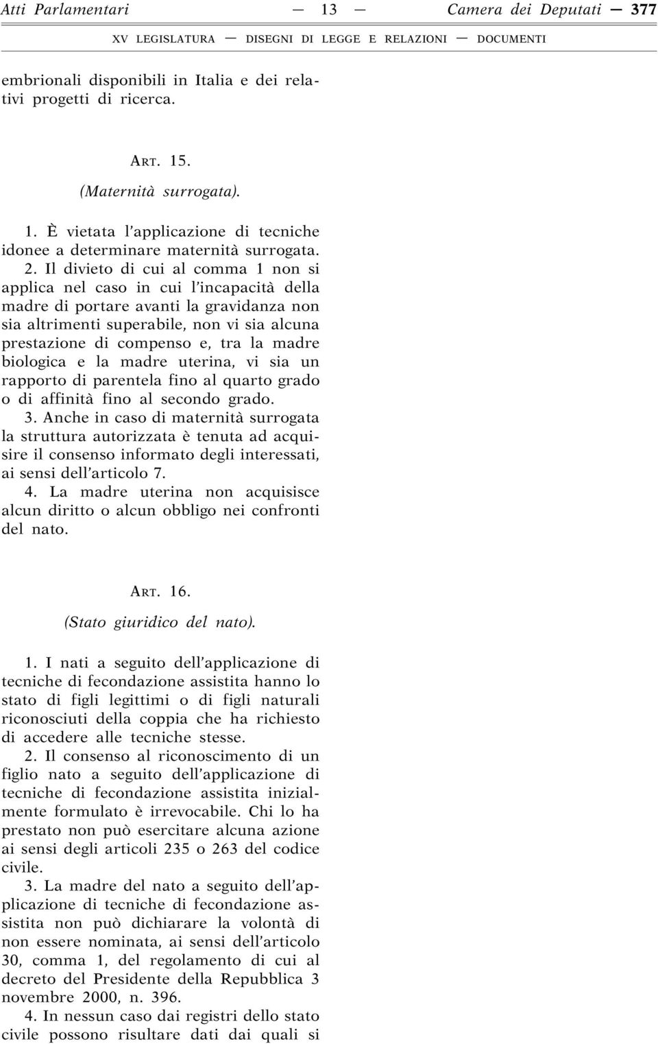 la madre biologica e la madre uterina, vi sia un rapporto di parentela fino al quarto grado o di affinità fino al secondo grado. 3.