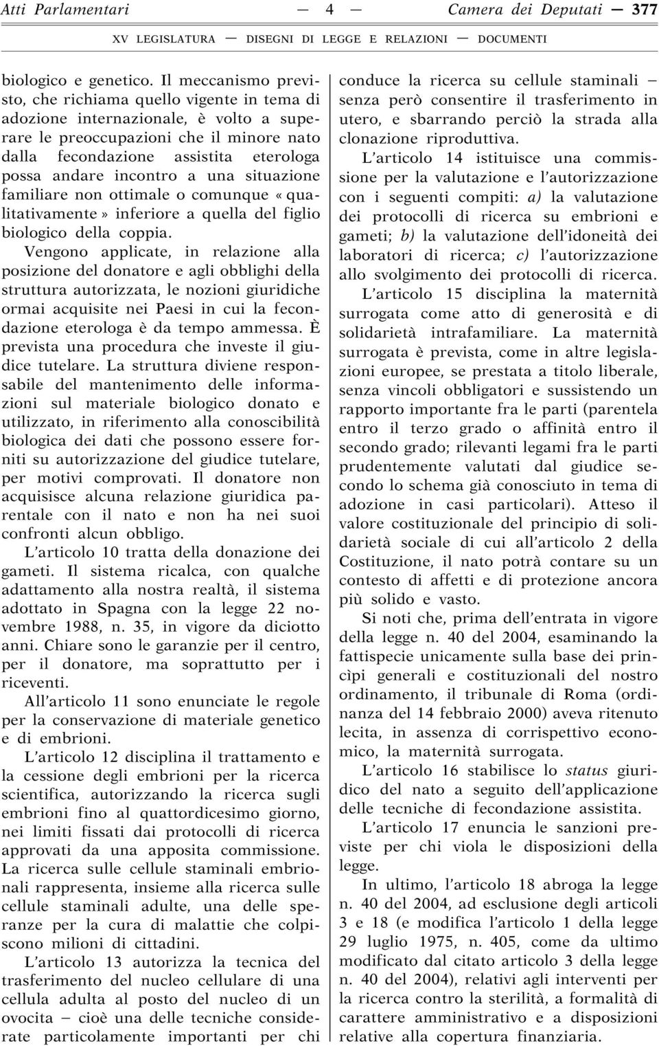 incontro a una situazione familiare non ottimale o comunque «qualitativamente» inferiore a quella del figlio biologico della coppia.